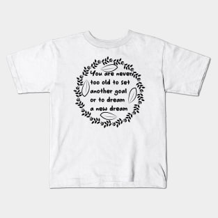 You Are Never Too Old To Set Another Goal Or To Dream A New Dream Kids T-Shirt